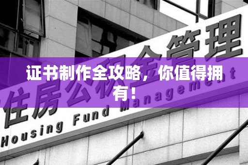 洛江证书制作全攻略，你值得拥有！